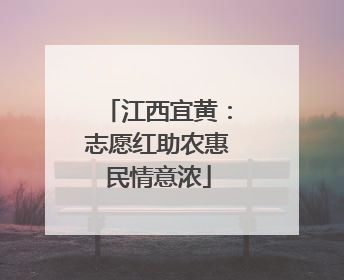 江西宜黄：志愿红助农惠民情意浓