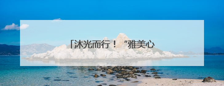 沐光而行！“雅美心育节”活动温暖收官