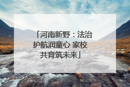 河南新野：法治护航润童心 家校共育筑未来