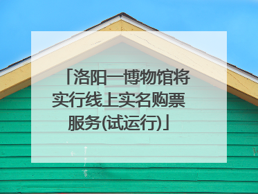 洛阳一博物馆将实行线上实名购票服务(试运行)