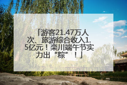 游客21.47万人次、旅游综合收入1.5亿元！栾川端午节实力出“粽”！