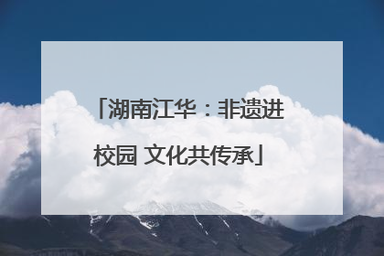 湖南江华：非遗进校园 文化共传承