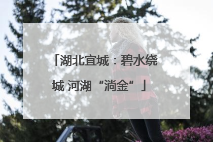 湖北宜城：碧水绕城 河湖“淌金”