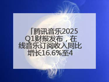 腾讯音乐2025 Q1财报发布，在线音乐订阅收入同比增长16.6%至42.2亿元