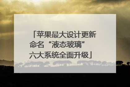苹果最大设计更新命名“液态玻璃” 六大系统全面升级