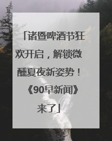 诸暨啤酒节狂欢开启，解锁微醺夏夜新姿势！《90早新闻》来了