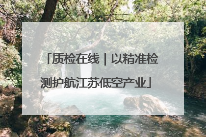 质检在线｜以精准检测护航江苏低空产业