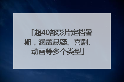 超40部影片定档暑期，涵盖悬疑、喜剧、动画等多个类型