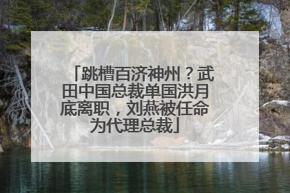 跳槽百济神州？武田中国总裁单国洪月底离职，刘燕被任命为代理总裁