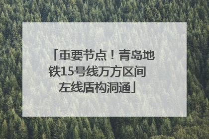 重要节点！青岛地铁15号线万方区间左线盾构洞通