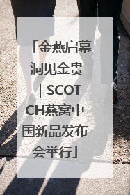 金燕启幕 洞见金贵｜SCOTCH燕窝中国新品发布会举行