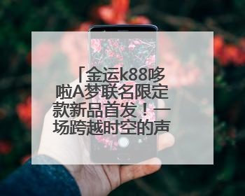 金运k88哆啦A梦联名限定款新品首发！一场跨越时空的声音魔法