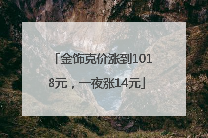 金饰克价涨到1018元，一夜涨14元