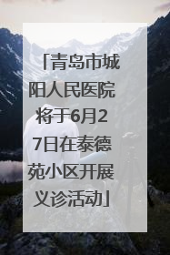 青岛市城阳人民医院将于6月27日在泰德苑小区开展义诊活动