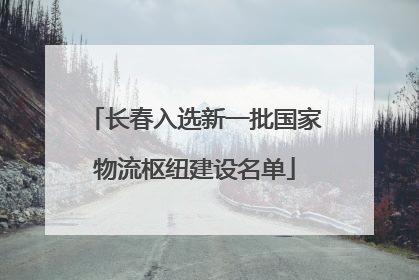 长春入选新一批国家物流枢纽建设名单