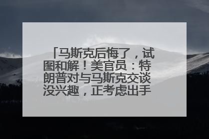 马斯克后悔了，试图和解！美官员：特朗普对与马斯克交谈没兴趣，正考虑出手此前买的红色特斯拉！特斯拉股价巨震