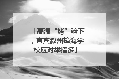 高温“烤”验下，宜宾叙州樟海学校应对举措多