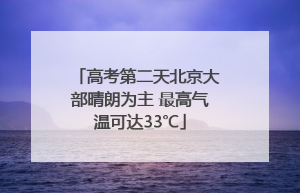 高考第二天北京大部晴朗为主 最高气温可达33℃