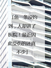 鱼一条没钓到，人却进了医院！最近因此受伤的还真不少