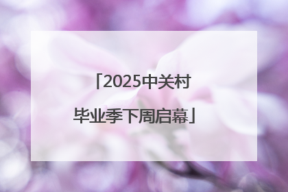 2025中关村毕业季下周启幕