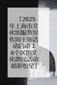 2025年上海市文化馆服务宣传周主场活动启动 16个区的文化惠民活动精彩纷呈