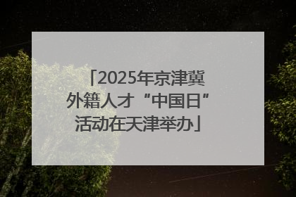 2025年京津冀外籍人才“中国日”活动在天津举办
