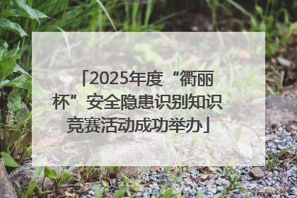 2025年度“衢丽杯”安全隐患识别知识竞赛活动成功举办