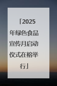 2025年绿色食品宣传月启动仪式在榕举行