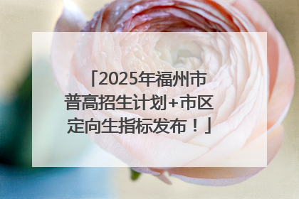 2025年福州市普高招生计划+市区定向生指标发布！