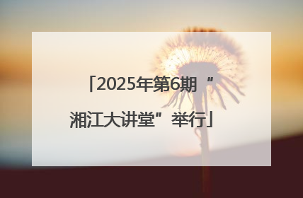 2025年第6期“湘江大讲堂”举行