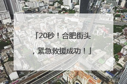 20秒！合肥街头，紧急救援成功！