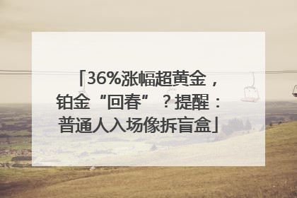 36%涨幅超黄金，铂金“回春”？提醒：普通人入场像拆盲盒