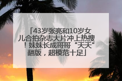 43岁张亮和10岁女儿合拍杂志大片冲上热搜！妹妹长成哥哥“天天”翻版，超模范十足
