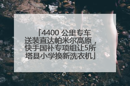 4400 公里专车送装直达帕米尔高原，快手国补专项组让5所塔县小学换新洗衣机