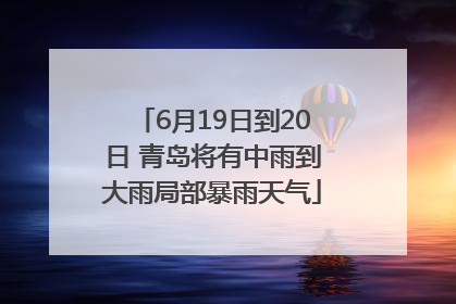 6月19日到20日 青岛将有中雨到大雨局部暴雨天气