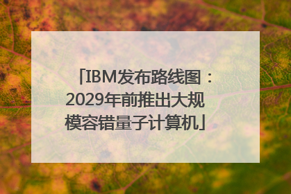 IBM发布路线图：2029年前推出大规模容错量子计算机