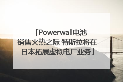 Powerwall电池销售火热之际 特斯拉将在日本拓展虚拟电厂业务